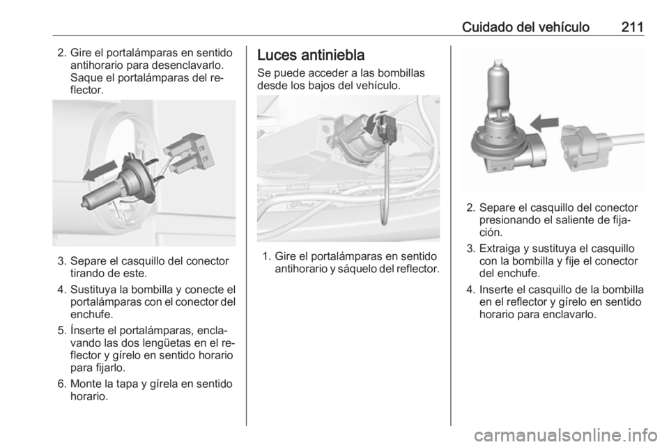 OPEL CASCADA 2016.5 Manual de Instrucciones (in Spanish) Cuidado del vehículo2112. Gire el portalámparas en sentidoantihorario para desenclavarlo.
Saque el portalámparas del re‐
flector.
3. Separe el casquillo del conector tirando de este.
4. Sustituya OPEL CASCADA 2016.5 Manual de Instrucciones (in Spanish) Cuidado del vehículo2112. Gire el portalámparas en sentidoantihorario para desenclavarlo.
Saque el portalámparas del re‐
flector.
3. Separe el casquillo del conector tirando de este.
4. Sustituya
