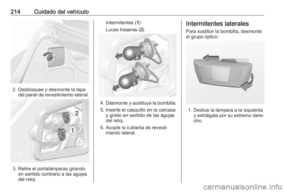 OPEL CASCADA 2016.5 Manual de Instrucciones (in Spanish) 214Cuidado del vehículo
2. Desbloquee y desmonte la tapadel panel de revestimiento lateral.
3. Retire el portalámparas girandoen sentido contrario a las agujas
del reloj.
Intermitentes ( 1)
Luces tr OPEL CASCADA 2016.5 Manual de Instrucciones (in Spanish) 214Cuidado del vehículo
2. Desbloquee y desmonte la tapadel panel de revestimiento lateral.
3. Retire el portalámparas girandoen sentido contrario a las agujas
del reloj.
Intermitentes ( 1)
Luces tr