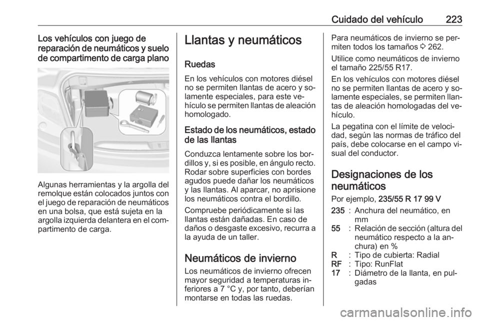 OPEL CASCADA 2016.5 Manual de Instrucciones (in Spanish) Cuidado del vehículo223Los vehículos con juego de
reparación de neumáticos y suelo de compartimento de carga plano
Algunas herramientas y la argolla delremolque están colocados juntos con
el jueg OPEL CASCADA 2016.5 Manual de Instrucciones (in Spanish) Cuidado del vehículo223Los vehículos con juego de
reparación de neumáticos y suelo de compartimento de carga plano
Algunas herramientas y la argolla delremolque están colocados juntos con
el jueg