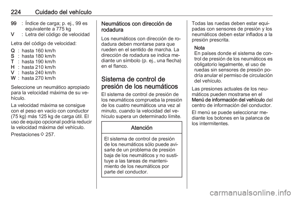 OPEL CASCADA 2016.5 Manual de Instrucciones (in Spanish) 224Cuidado del vehículo99:Índice de carga; p. ej., 99 es
equivalente a 775 kgV:Letra del código de velocidad
Letra del código de velocidad:
Q:hasta 160 km/hS:hasta 180 km/hT:hasta 190 km/hH:hasta OPEL CASCADA 2016.5 Manual de Instrucciones (in Spanish) 224Cuidado del vehículo99:Índice de carga; p. ej., 99 es
equivalente a 775 kgV:Letra del código de velocidad
Letra del código de velocidad:
Q:hasta 160 km/hS:hasta 180 km/hT:hasta 190 km/hH:hasta