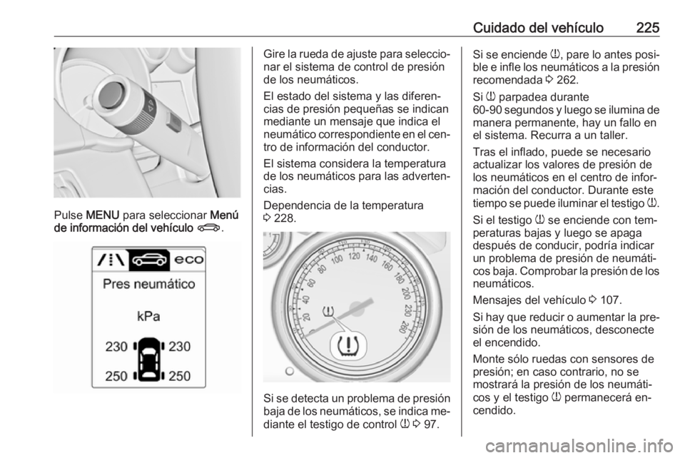 OPEL CASCADA 2016.5 Manual de Instrucciones (in Spanish) Cuidado del vehículo225
Pulse MENU para seleccionar Menú
de información del vehículo X .
Gire la rueda de ajuste para seleccio‐
nar el sistema de control de presión
de los neumáticos.
El es OPEL CASCADA 2016.5 Manual de Instrucciones (in Spanish) Cuidado del vehículo225
Pulse MENU para seleccionar Menú
de información del vehículo X .
Gire la rueda de ajuste para seleccio‐
nar el sistema de control de presión
de los neumáticos.
El es