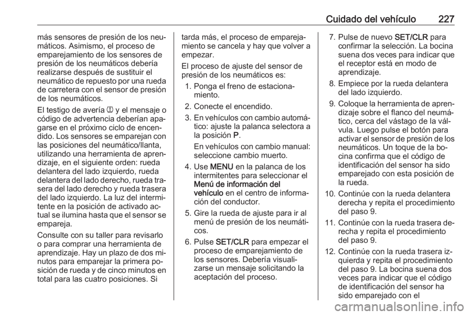 OPEL CASCADA 2016.5 Manual de Instrucciones (in Spanish) Cuidado del vehículo227más sensores de presión de los neu‐
máticos. Asimismo, el proceso de
emparejamiento de los sensores de
presión de los neumáticos debería
realizarse después de sustitui OPEL CASCADA 2016.5 Manual de Instrucciones (in Spanish) Cuidado del vehículo227más sensores de presión de los neu‐
máticos. Asimismo, el proceso de
emparejamiento de los sensores de
presión de los neumáticos debería
realizarse después de sustitui