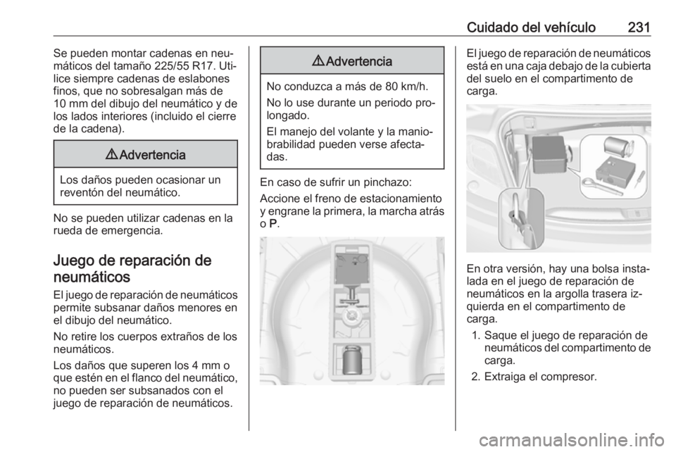 OPEL CASCADA 2016.5 Manual de Instrucciones (in Spanish) Cuidado del vehículo231Se pueden montar cadenas en neu‐
máticos del tamaño 225/55 R17. Uti‐
lice siempre cadenas de eslabones
finos, que no sobresalgan más de
10 mm del dibujo del neumático y OPEL CASCADA 2016.5 Manual de Instrucciones (in Spanish) Cuidado del vehículo231Se pueden montar cadenas en neu‐
máticos del tamaño 225/55 R17. Uti‐
lice siempre cadenas de eslabones
finos, que no sobresalgan más de
10 mm del dibujo del neumático y