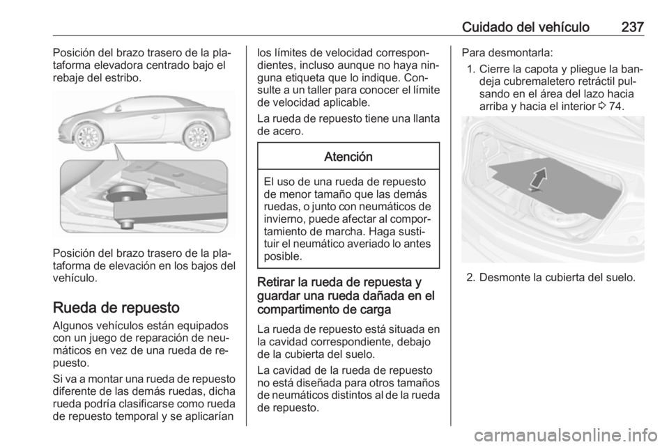 OPEL CASCADA 2016.5 Manual de Instrucciones (in Spanish) Cuidado del vehículo237Posición del brazo trasero de la pla‐
taforma elevadora centrado bajo el
rebaje del estribo.
Posición del brazo trasero de la pla‐
taforma de elevación en los bajos del
OPEL CASCADA 2016.5 Manual de Instrucciones (in Spanish) Cuidado del vehículo237Posición del brazo trasero de la pla‐
taforma elevadora centrado bajo el
rebaje del estribo.
Posición del brazo trasero de la pla‐
taforma de elevación en los bajos del