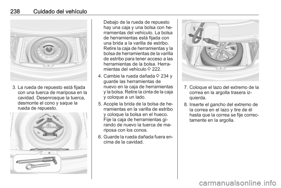OPEL CASCADA 2016.5 Manual de Instrucciones (in Spanish) 238Cuidado del vehículo
3. La rueda de repuesto está fijadacon una tuerca de mariposa en la
cavidad. Desenrosque la tuerca,
desmonte el cono y saque la
rueda de repuesto.
Debajo de la rueda de repue OPEL CASCADA 2016.5 Manual de Instrucciones (in Spanish) 238Cuidado del vehículo
3. La rueda de repuesto está fijadacon una tuerca de mariposa en la
cavidad. Desenrosque la tuerca,
desmonte el cono y saque la
rueda de repuesto.
Debajo de la rueda de repue