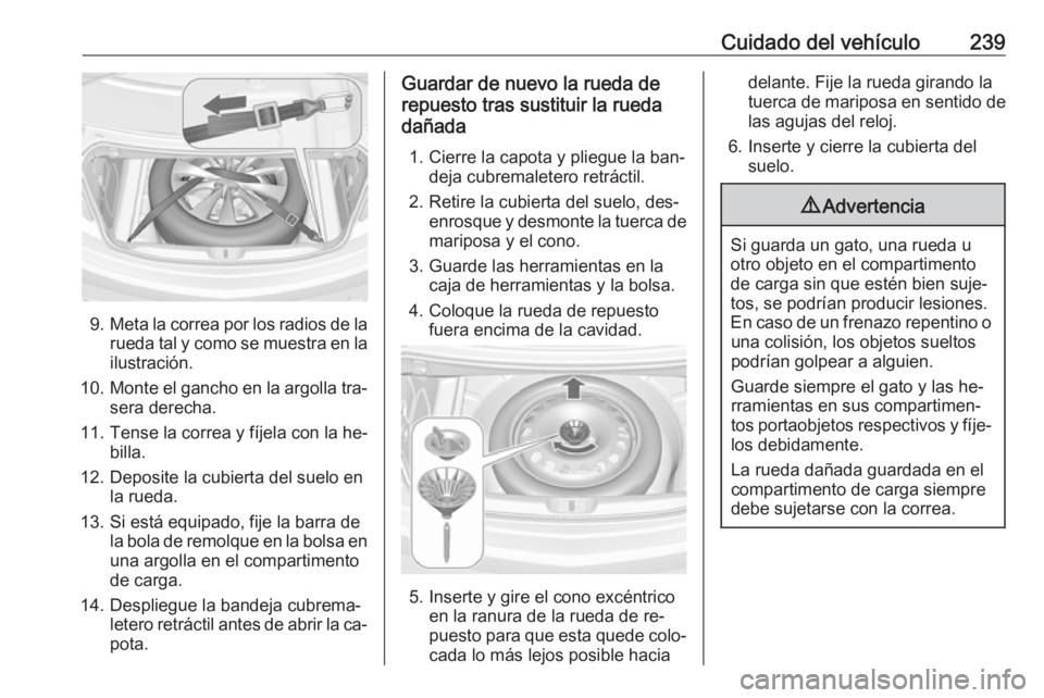 OPEL CASCADA 2016.5 Manual de Instrucciones (in Spanish) Cuidado del vehículo239
9.Meta la correa por los radios de la
rueda tal y como se muestra en la ilustración.
10. Monte el gancho en la argolla tra‐
sera derecha.
11. Tense la correa y fíjela con OPEL CASCADA 2016.5 Manual de Instrucciones (in Spanish) Cuidado del vehículo239
9.Meta la correa por los radios de la
rueda tal y como se muestra en la ilustración.
10. Monte el gancho en la argolla tra‐
sera derecha.
11. Tense la correa y fíjela con