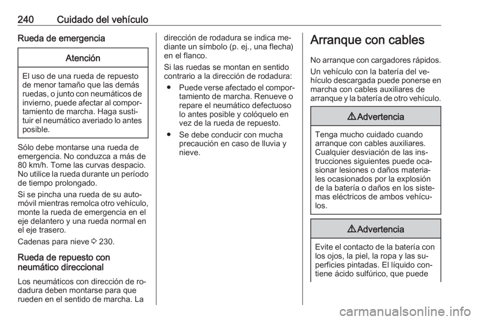 OPEL CASCADA 2016.5 Manual de Instrucciones (in Spanish) 240Cuidado del vehículoRueda de emergenciaAtención
El uso de una rueda de repuesto
de menor tamaño que las demás
ruedas, o junto con neumáticos de invierno, puede afectar al compor‐tamiento de OPEL CASCADA 2016.5 Manual de Instrucciones (in Spanish) 240Cuidado del vehículoRueda de emergenciaAtención
El uso de una rueda de repuesto
de menor tamaño que las demás
ruedas, o junto con neumáticos de invierno, puede afectar al compor‐tamiento de
