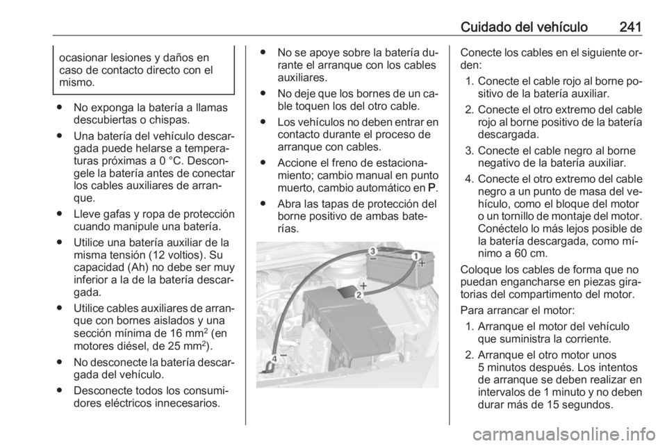 OPEL CASCADA 2016.5 Manual de Instrucciones (in Spanish) Cuidado del vehículo241ocasionar lesiones y daños en
caso de contacto directo con el
mismo.
● No exponga la batería a llamas descubiertas o chispas.
● Una batería del vehículo descar‐ gada OPEL CASCADA 2016.5 Manual de Instrucciones (in Spanish) Cuidado del vehículo241ocasionar lesiones y daños en
caso de contacto directo con el
mismo.
● No exponga la batería a llamas descubiertas o chispas.
● Una batería del vehículo descar‐ gada