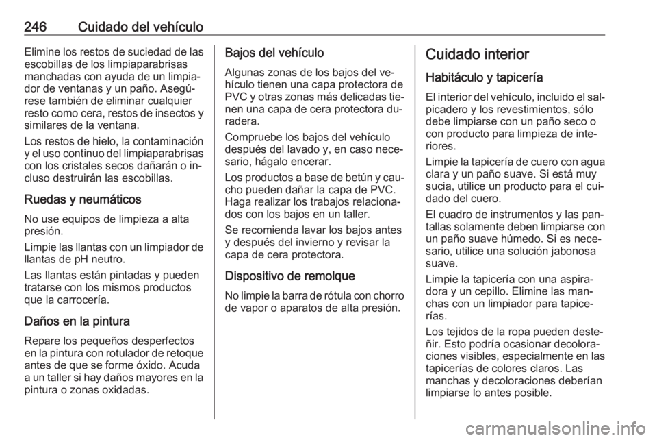 OPEL CASCADA 2016.5 Manual de Instrucciones (in Spanish) 246Cuidado del vehículoElimine los restos de suciedad de las
escobillas de los limpiaparabrisas
manchadas con ayuda de un limpia‐
dor de ventanas y un paño. Asegú‐
rese también de eliminar cua OPEL CASCADA 2016.5 Manual de Instrucciones (in Spanish) 246Cuidado del vehículoElimine los restos de suciedad de las
escobillas de los limpiaparabrisas
manchadas con ayuda de un limpia‐
dor de ventanas y un paño. Asegú‐
rese también de eliminar cua