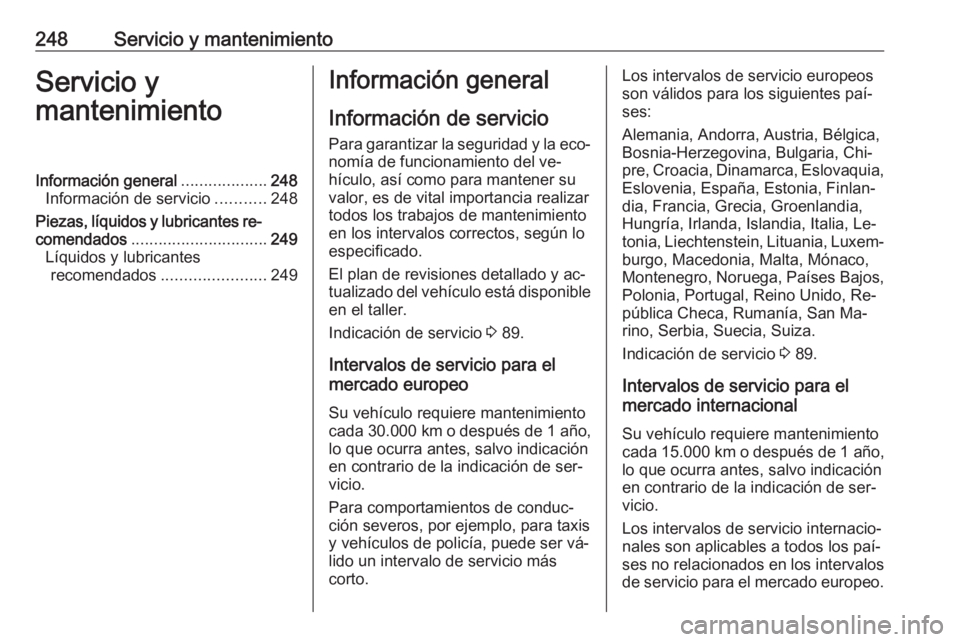 OPEL CASCADA 2016.5 Manual de Instrucciones (in Spanish) 248Servicio y mantenimientoServicio y
mantenimientoInformación general ...................248
Información de servicio ...........248
Piezas, líquidos y lubricantes re‐
comendados ................ OPEL CASCADA 2016.5 Manual de Instrucciones (in Spanish) 248Servicio y mantenimientoServicio y
mantenimientoInformación general ...................248
Información de servicio ...........248
Piezas, líquidos y lubricantes re‐
comendados ................