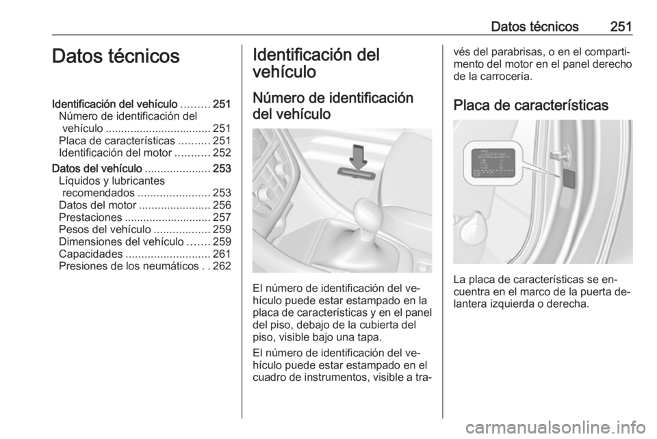 OPEL CASCADA 2016.5 Manual de Instrucciones (in Spanish) Datos técnicos251Datos técnicosIdentificación del vehículo.........251
Número de identificación del vehículo .................................. 251
Placa de características ..........251
Ident OPEL CASCADA 2016.5 Manual de Instrucciones (in Spanish) Datos técnicos251Datos técnicosIdentificación del vehículo.........251
Número de identificación del vehículo .................................. 251
Placa de características ..........251
Ident