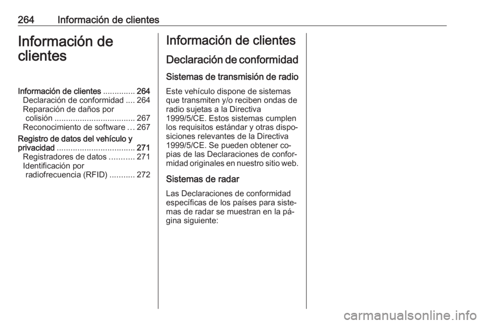 OPEL CASCADA 2016.5 Manual de Instrucciones (in Spanish) 264Información de clientesInformación de
clientesInformación de clientes ..............264
Declaración de conformidad ....264
Reparación de daños por colisión .................................. OPEL CASCADA 2016.5 Manual de Instrucciones (in Spanish) 264Información de clientesInformación de
clientesInformación de clientes ..............264
Declaración de conformidad ....264
Reparación de daños por colisión ..................................