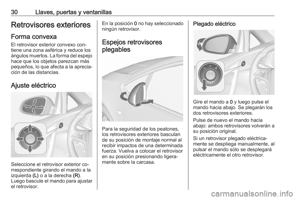 OPEL CASCADA 2016.5 Manual de Instrucciones (in Spanish) 30Llaves, puertas y ventanillasRetrovisores exteriores
Forma convexa
El retrovisor exterior convexo con‐
tiene una zona asférica y reduce los
ángulos muertos. La forma del espejo
hace que los obje OPEL CASCADA 2016.5 Manual de Instrucciones (in Spanish) 30Llaves, puertas y ventanillasRetrovisores exteriores
Forma convexa
El retrovisor exterior convexo con‐
tiene una zona asférica y reduce los
ángulos muertos. La forma del espejo
hace que los obje