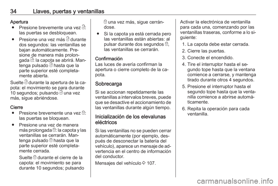 OPEL CASCADA 2016.5 Manual de Instrucciones (in Spanish) 34Llaves, puertas y ventanillasApertura● Presione brevemente una vez c:
las puertas se desbloquean.
● Presione una vez más c durante
dos segundos: las ventanillas se
bajan automáticamente. Pre OPEL CASCADA 2016.5 Manual de Instrucciones (in Spanish) 34Llaves, puertas y ventanillasApertura● Presione brevemente una vez c:
las puertas se desbloquean.
● Presione una vez más c durante
dos segundos: las ventanillas se
bajan automáticamente. Pre