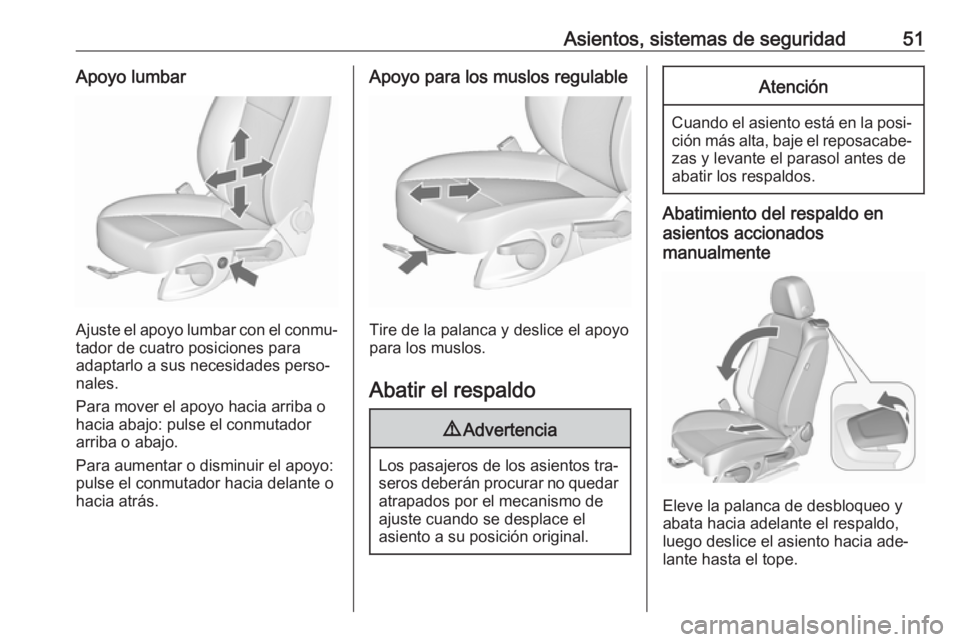 OPEL CASCADA 2016.5  Manual de Instrucciones (in Spanish) Asientos, sistemas de seguridad51Apoyo lumbar
Ajuste el apoyo lumbar con el conmu‐
tador de cuatro posiciones para
adaptarlo a sus necesidades perso‐
nales.
Para mover el apoyo hacia arriba o
haci
