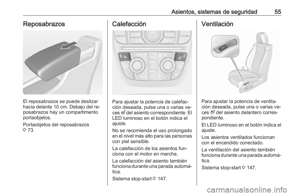 OPEL CASCADA 2016.5 Manual de Instrucciones (in Spanish) Asientos, sistemas de seguridad55Reposabrazos
El reposabrazos se puede deslizar
hacia delante 10 cm. Debajo del re‐
posabrazos hay un compartimento
portaobjetos.
Portaobjetos del reposabrazos
3 73. OPEL CASCADA 2016.5 Manual de Instrucciones (in Spanish) Asientos, sistemas de seguridad55Reposabrazos
El reposabrazos se puede deslizar
hacia delante 10 cm. Debajo del re‐
posabrazos hay un compartimento
portaobjetos.
Portaobjetos del reposabrazos
3 73.