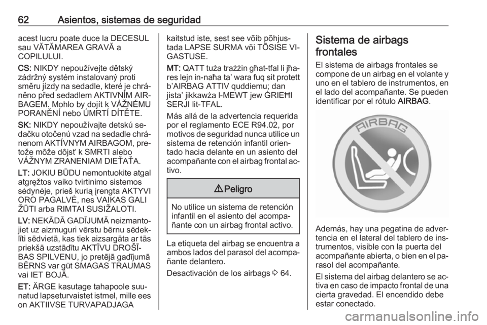 OPEL CASCADA 2016.5  Manual de Instrucciones (in Spanish) 62Asientos, sistemas de seguridadacest lucru poate duce la DECESUL
sau VĂTĂMAREA GRAVĂ a
COPILULUI.
CS:  NIKDY nepoužívejte dětský
zádržný systém instalovaný proti
směru jízdy na sedadle