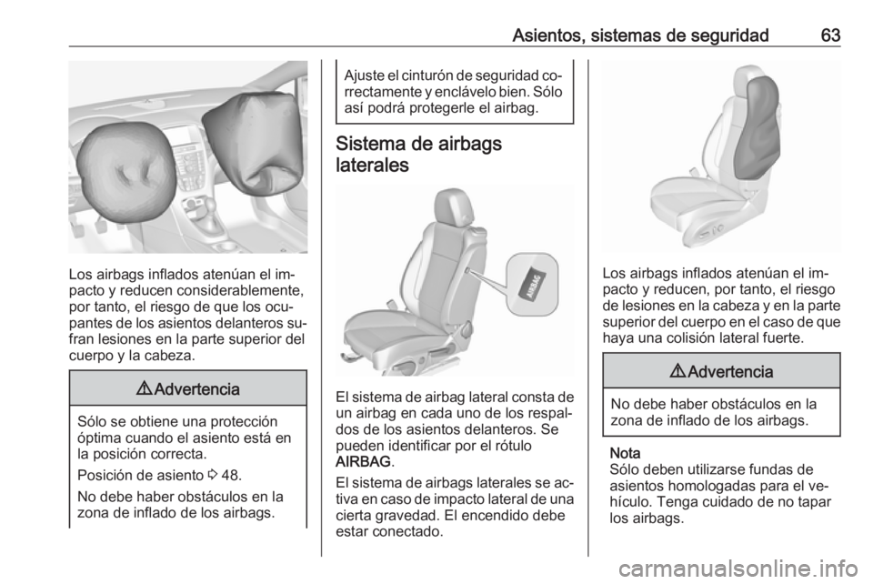 OPEL CASCADA 2016.5  Manual de Instrucciones (in Spanish) Asientos, sistemas de seguridad63
Los airbags inflados atenúan el im‐
pacto y reducen considerablemente,
por tanto, el riesgo de que los ocu‐
pantes de los asientos delanteros su‐
fran lesiones