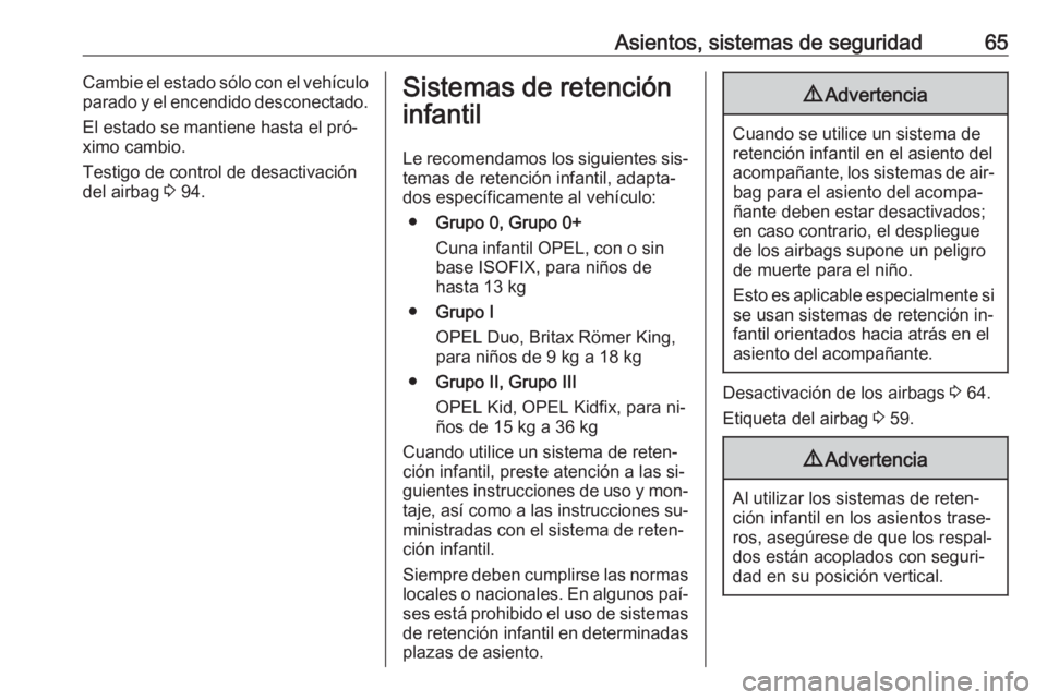 OPEL CASCADA 2016.5  Manual de Instrucciones (in Spanish) Asientos, sistemas de seguridad65Cambie el estado sólo con el vehículo
parado y el encendido desconectado.
El estado se mantiene hasta el pró‐ximo cambio.
Testigo de control de desactivación
del