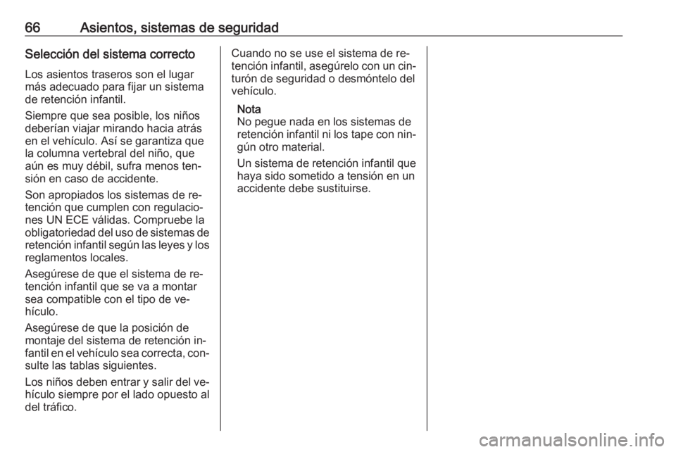 OPEL CASCADA 2016.5  Manual de Instrucciones (in Spanish) 66Asientos, sistemas de seguridadSelección del sistema correctoLos asientos traseros son el lugarmás adecuado para fijar un sistema
de retención infantil.
Siempre que sea posible, los niños
deber