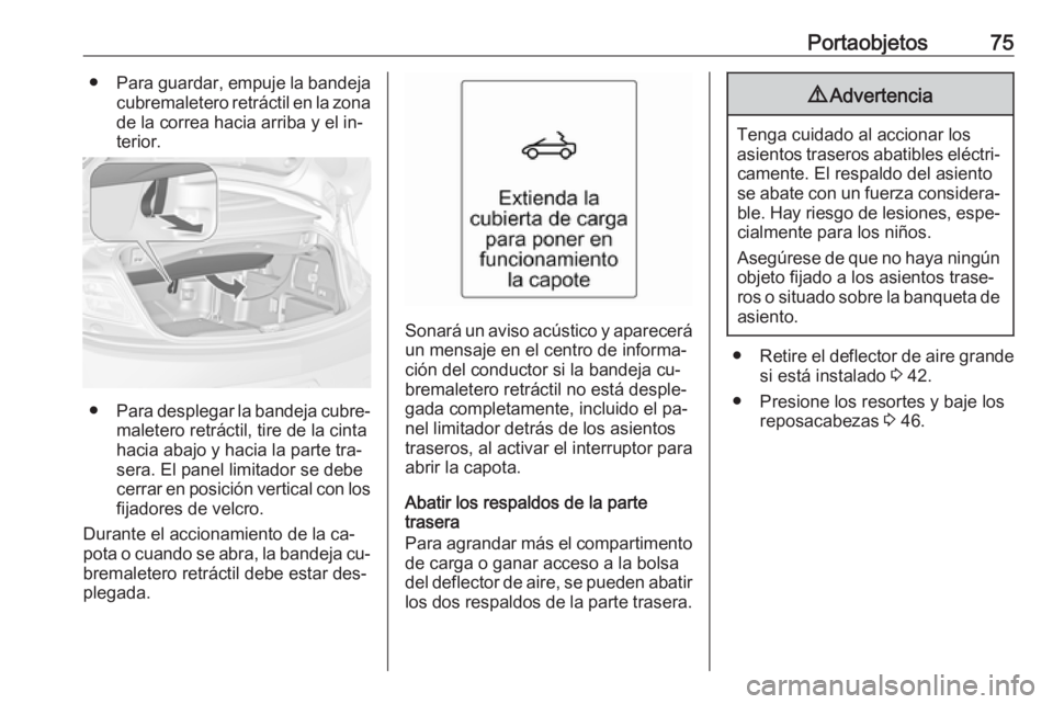OPEL CASCADA 2016.5 Manual de Instrucciones (in Spanish) Portaobjetos75●Para guardar, empuje la bandeja
cubremaletero retráctil en la zona
de la correa hacia arriba y el in‐
terior.
● Para desplegar la bandeja cubre‐
maletero retráctil, tire de la OPEL CASCADA 2016.5 Manual de Instrucciones (in Spanish) Portaobjetos75●Para guardar, empuje la bandeja
cubremaletero retráctil en la zona
de la correa hacia arriba y el in‐
terior.
● Para desplegar la bandeja cubre‐
maletero retráctil, tire de la