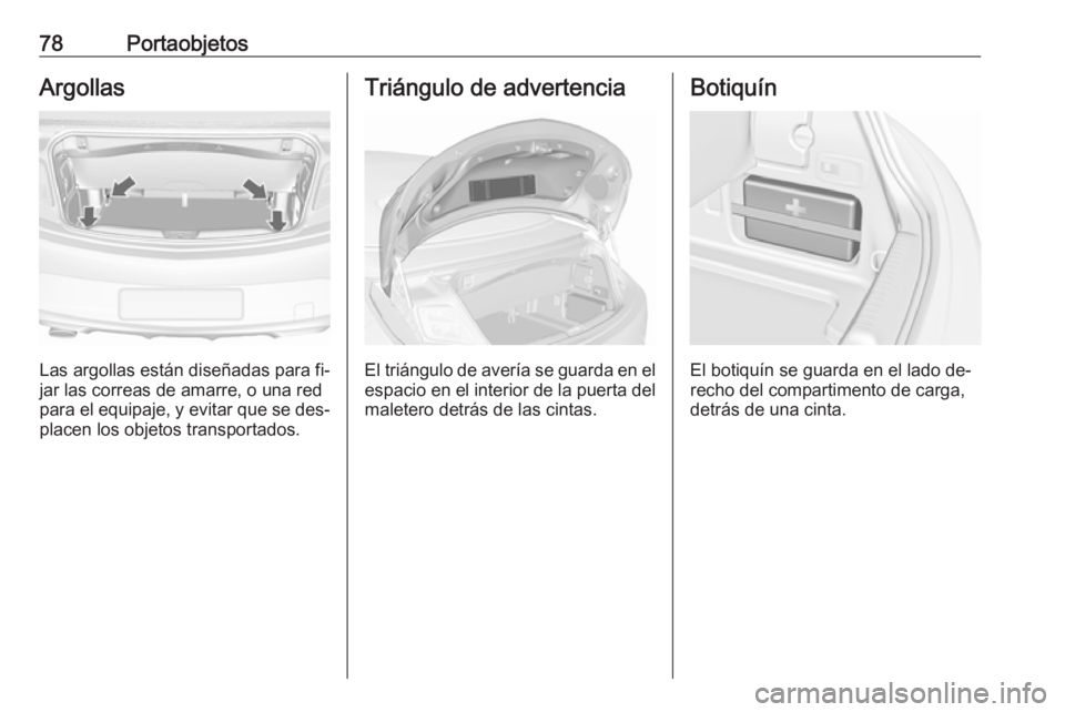 OPEL CASCADA 2016.5 Manual de Instrucciones (in Spanish) 78PortaobjetosArgollas
Las argollas están diseñadas para fi‐
jar las correas de amarre, o una red
para el equipaje, y evitar que se des‐
placen los objetos transportados.
Triángulo de advertenc OPEL CASCADA 2016.5 Manual de Instrucciones (in Spanish) 78PortaobjetosArgollas
Las argollas están diseñadas para fi‐
jar las correas de amarre, o una red
para el equipaje, y evitar que se des‐
placen los objetos transportados.
Triángulo de advertenc