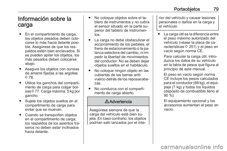 OPEL CASCADA 2016.5 Manual de Instrucciones (in Spanish) Portaobjetos79Información sobre la
carga
● En el compartimento de carga, los objetos pesados deben colo‐
carse lo más hacia delante posi‐
ble. Asegúrese de que los res‐
paldos estén bien e OPEL CASCADA 2016.5 Manual de Instrucciones (in Spanish) Portaobjetos79Información sobre la
carga
● En el compartimento de carga, los objetos pesados deben colo‐
carse lo más hacia delante posi‐
ble. Asegúrese de que los res‐
paldos estén bien e