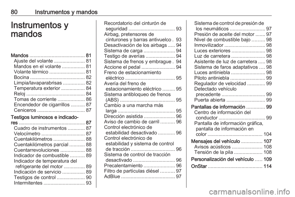 OPEL CASCADA 2016.5 Manual de Instrucciones (in Spanish) 80Instrumentos y mandosInstrumentos y
mandosMandos ........................................ 81
Ajuste del volante ......................81
Mandos en el volante ................81
Volante térmico .... OPEL CASCADA 2016.5 Manual de Instrucciones (in Spanish) 80Instrumentos y mandosInstrumentos y
mandosMandos ........................................ 81
Ajuste del volante ......................81
Mandos en el volante ................81
Volante térmico ....