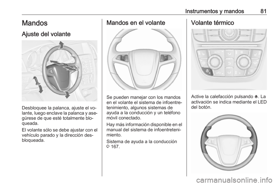 OPEL CASCADA 2016.5 Manual de Instrucciones (in Spanish) Instrumentos y mandos81Mandos
Ajuste del volante
Desbloquee la palanca, ajuste el vo‐
lante, luego enclave la palanca y ase‐
gúrese de que esté totalmente blo‐
queada.
El volante sólo se debe OPEL CASCADA 2016.5 Manual de Instrucciones (in Spanish) Instrumentos y mandos81Mandos
Ajuste del volante
Desbloquee la palanca, ajuste el vo‐
lante, luego enclave la palanca y ase‐
gúrese de que esté totalmente blo‐
queada.
El volante sólo se debe