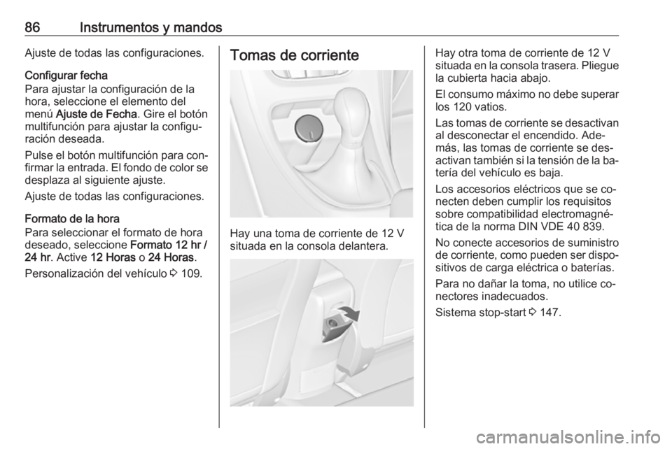 OPEL CASCADA 2016.5 Manual de Instrucciones (in Spanish) 86Instrumentos y mandosAjuste de todas las configuraciones.
Configurar fecha
Para ajustar la configuración de la
hora, seleccione el elemento del
menú Ajuste de Fecha . Gire el botón
multifunción OPEL CASCADA 2016.5 Manual de Instrucciones (in Spanish) 86Instrumentos y mandosAjuste de todas las configuraciones.
Configurar fecha
Para ajustar la configuración de la
hora, seleccione el elemento del
menú Ajuste de Fecha . Gire el botón
multifunción