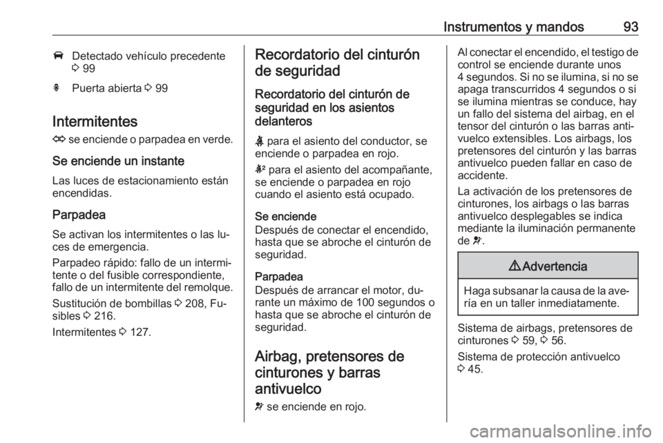 OPEL CASCADA 2016.5 Manual de Instrucciones (in Spanish) Instrumentos y mandos93ADetectado vehículo precedente
3 99hPuerta abierta 3 99
Intermitentes
O se enciende o parpadea en verde.
Se enciende un instante
Las luces de estacionamiento están
encendid OPEL CASCADA 2016.5 Manual de Instrucciones (in Spanish) Instrumentos y mandos93ADetectado vehículo precedente
3 99hPuerta abierta 3 99
Intermitentes
O se enciende o parpadea en verde.
Se enciende un instante
Las luces de estacionamiento están
encendid