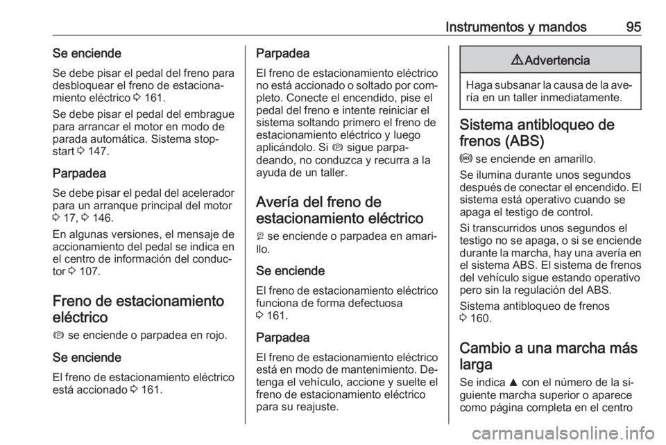 OPEL CASCADA 2016.5 Manual de Instrucciones (in Spanish) Instrumentos y mandos95Se enciendeSe debe pisar el pedal del freno para
desbloquear el freno de estaciona‐
miento eléctrico 3 161.
Se debe pisar el pedal del embrague
para arrancar el motor en mod OPEL CASCADA 2016.5 Manual de Instrucciones (in Spanish) Instrumentos y mandos95Se enciendeSe debe pisar el pedal del freno para
desbloquear el freno de estaciona‐
miento eléctrico 3 161.
Se debe pisar el pedal del embrague
para arrancar el motor en mod