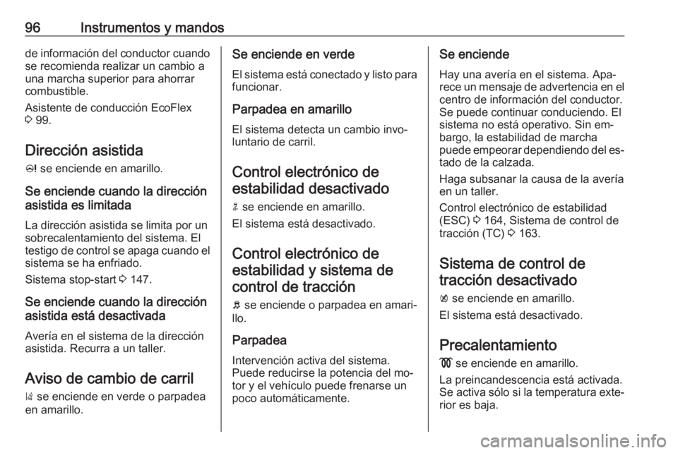 OPEL CASCADA 2016.5 Manual de Instrucciones (in Spanish) 96Instrumentos y mandosde información del conductor cuandose recomienda realizar un cambio a
una marcha superior para ahorrar
combustible.
Asistente de conducción EcoFlex
3 99.
Dirección asistida OPEL CASCADA 2016.5 Manual de Instrucciones (in Spanish) 96Instrumentos y mandosde información del conductor cuandose recomienda realizar un cambio a
una marcha superior para ahorrar
combustible.
Asistente de conducción EcoFlex
3 99.
Dirección asistida