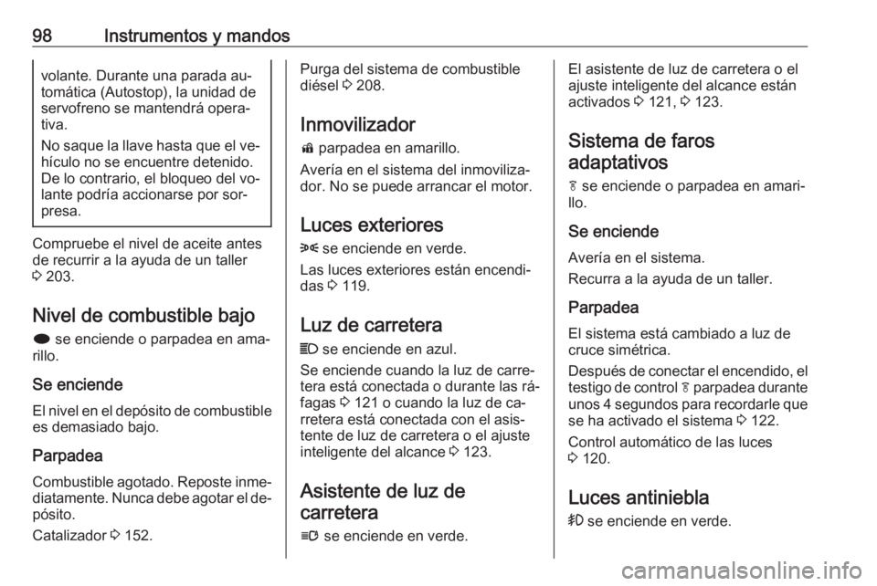 OPEL CASCADA 2016.5 Manual de Instrucciones (in Spanish) 98Instrumentos y mandosvolante. Durante una parada au‐
tomática (Autostop), la unidad de
servofreno se mantendrá opera‐
tiva.
No saque la llave hasta que el ve‐ hículo no se encuentre detenid OPEL CASCADA 2016.5 Manual de Instrucciones (in Spanish) 98Instrumentos y mandosvolante. Durante una parada au‐
tomática (Autostop), la unidad de
servofreno se mantendrá opera‐
tiva.
No saque la llave hasta que el ve‐ hículo no se encuentre detenid