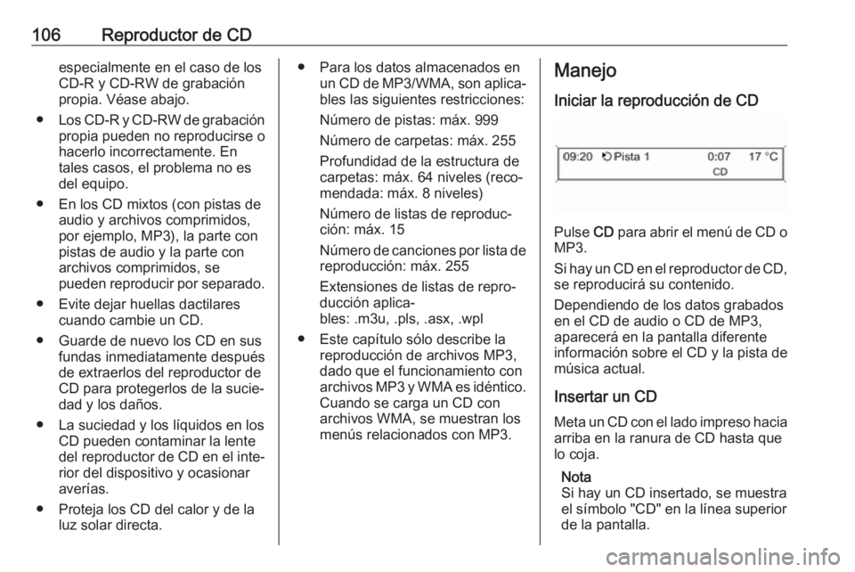 OPEL CASCADA 2017 Manual de infoentretenimiento (in Spanish) 106Reproductor de CDespecialmente en el caso de los
CD-R y CD-RW de grabación
propia. Véase abajo.
● Los CD-R y CD-RW de grabación
propia pueden no reproducirse o
hacerlo incorrectamente. En
tale OPEL CASCADA 2017 Manual de infoentretenimiento (in Spanish) 106Reproductor de CDespecialmente en el caso de los
CD-R y CD-RW de grabación
propia. Véase abajo.
● Los CD-R y CD-RW de grabación
propia pueden no reproducirse o
hacerlo incorrectamente. En
tale
