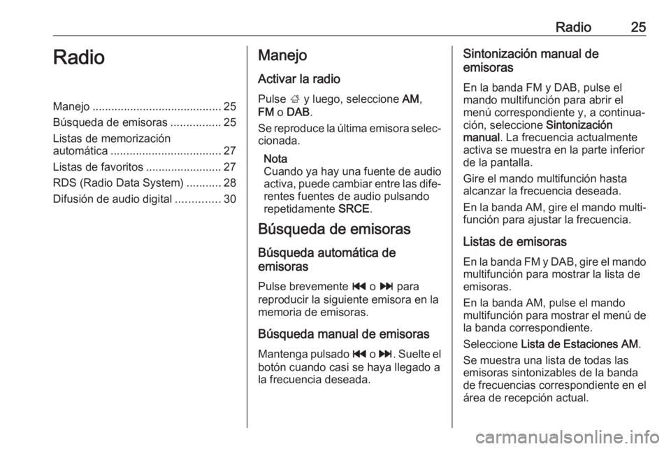 OPEL CASCADA 2017  Manual de infoentretenimiento (in Spanish) Radio25RadioManejo......................................... 25
Búsqueda de emisoras ................25
Listas de memorización automática ................................... 27
Listas de favoritos .