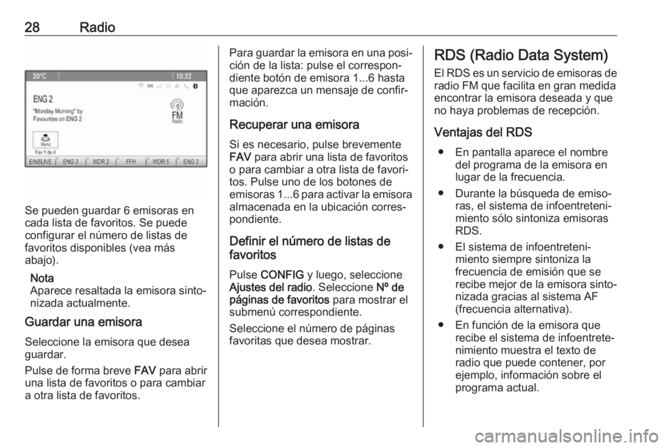OPEL CASCADA 2017  Manual de infoentretenimiento (in Spanish) 28Radio
Se pueden guardar 6 emisoras en
cada lista de favoritos. Se puede
configurar el número de listas de
favoritos disponibles (vea más
abajo).
Nota
Aparece resaltada la emisora sinto‐
nizada a