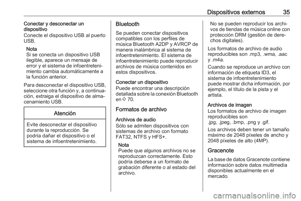 OPEL CASCADA 2017  Manual de infoentretenimiento (in Spanish) Dispositivos externos35Conectar y desconectar un
dispositivo
Conecte el dispositivo USB al puerto USB.
Nota
Si se conecta un dispositivo USB ilegible, aparece un mensaje de
error y el sistema de infoe