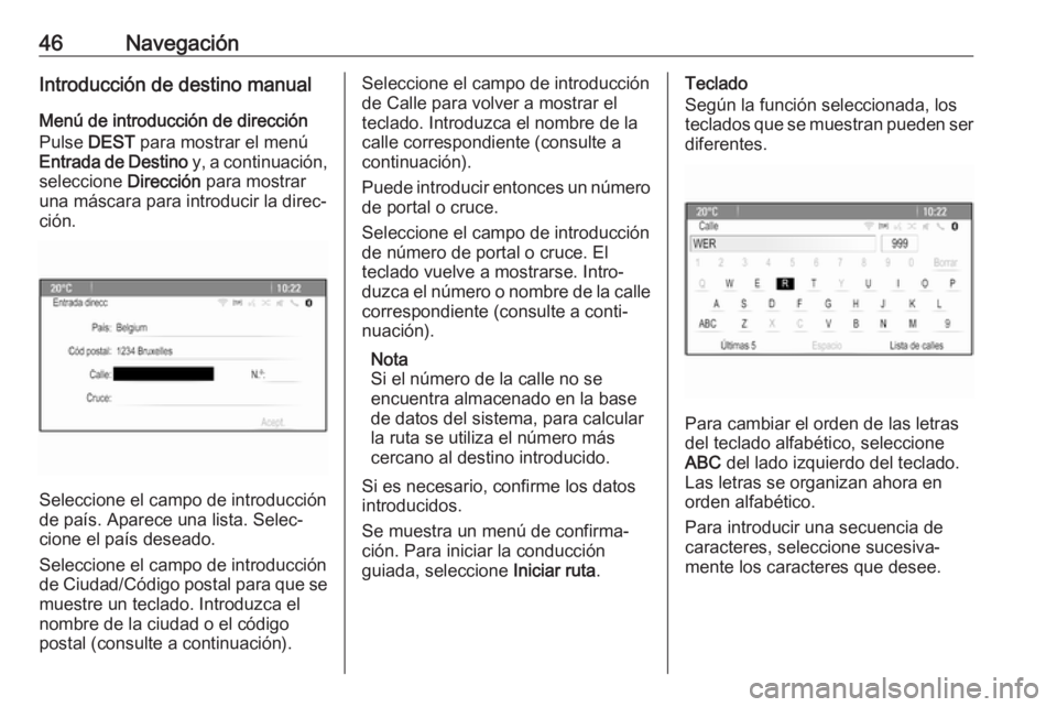 OPEL CASCADA 2017  Manual de infoentretenimiento (in Spanish) 46NavegaciónIntroducción de destino manual
Menú de introducción de dirección Pulse  DEST para mostrar el menú
Entrada de Destino  y, a continuación,
seleccione  Dirección para mostrar
una más