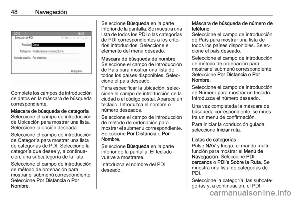 OPEL CASCADA 2017  Manual de infoentretenimiento (in Spanish) 48Navegación
Complete los campos de introducción
de datos en la máscara de búsqueda correspondiente.
Máscara de búsqueda de categoría
Seleccione el campo de introducción
de Ubicación para mos