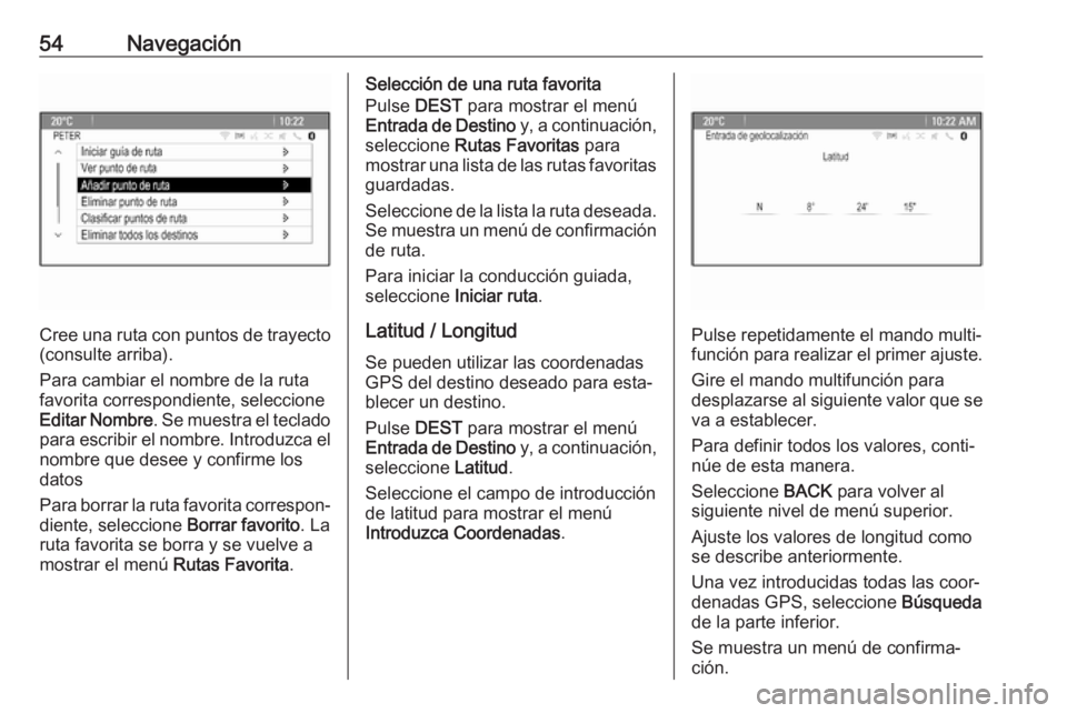OPEL CASCADA 2017 Manual de infoentretenimiento (in Spanish) 54Navegación
Cree una ruta con puntos de trayecto
(consulte arriba).
Para cambiar el nombre de la ruta
favorita correspondiente, seleccione
Editar Nombre . Se muestra el teclado
para escribir el nomb OPEL CASCADA 2017 Manual de infoentretenimiento (in Spanish) 54Navegación
Cree una ruta con puntos de trayecto
(consulte arriba).
Para cambiar el nombre de la ruta
favorita correspondiente, seleccione
Editar Nombre . Se muestra el teclado
para escribir el nomb