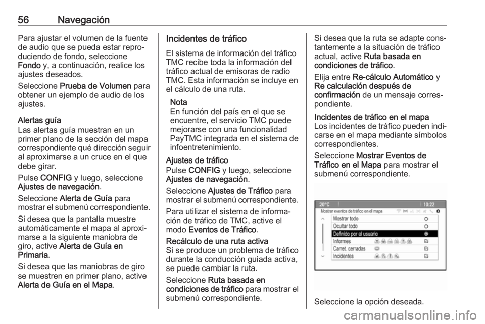 OPEL CASCADA 2017 Manual de infoentretenimiento (in Spanish) 56NavegaciónPara ajustar el volumen de la fuentede audio que se pueda estar repro‐
duciendo de fondo, seleccione
Fondo y, a continuación, realice los
ajustes deseados.
Seleccione Prueba de Volum OPEL CASCADA 2017 Manual de infoentretenimiento (in Spanish) 56NavegaciónPara ajustar el volumen de la fuentede audio que se pueda estar repro‐
duciendo de fondo, seleccione
Fondo y, a continuación, realice los
ajustes deseados.
Seleccione Prueba de Volum
