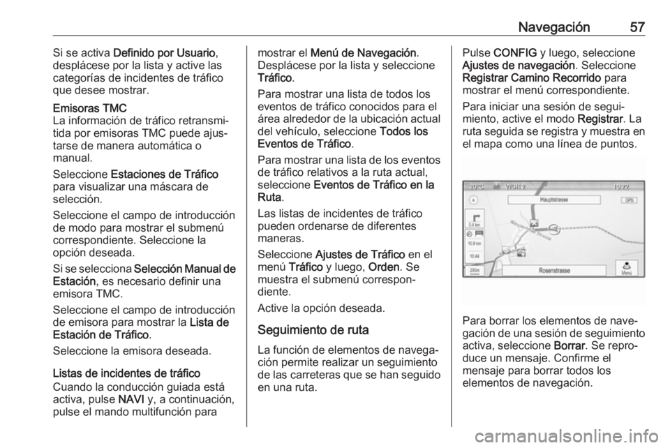 OPEL CASCADA 2017 Manual de infoentretenimiento (in Spanish) Navegación57Si se activa Definido por Usuario ,
desplácese por la lista y active las
categorías de incidentes de tráfico
que desee mostrar.Emisoras TMC
La información de tráfico retransmi‐
tid OPEL CASCADA 2017 Manual de infoentretenimiento (in Spanish) Navegación57Si se activa Definido por Usuario ,
desplácese por la lista y active las
categorías de incidentes de tráfico
que desee mostrar.Emisoras TMC
La información de tráfico retransmi‐
tid