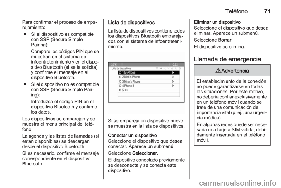 OPEL CASCADA 2017  Manual de infoentretenimiento (in Spanish) Teléfono71Para confirmar el proceso de empa‐
rejamiento:
● Si el dispositivo es compatible con SSP (Secure Simple
Pairing):
Compare los códigos PIN que se muestran en el sistema de
infoentreteni