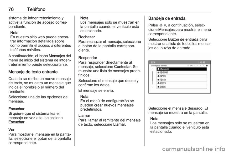 OPEL CASCADA 2017  Manual de infoentretenimiento (in Spanish) 76Teléfonosistema de infoentretenimiento y
active la función de acceso corres‐
pondiente.
Nota
En nuestro sitio web puede encon‐
trar información detallada sobre cómo permitir el acceso a dife