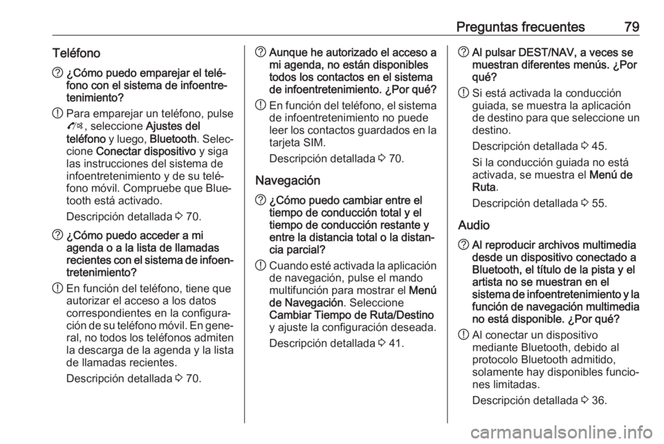OPEL CASCADA 2017  Manual de infoentretenimiento (in Spanish) Preguntas frecuentes79Teléfono?¿Cómo puedo emparejar el telé‐
fono con el sistema de infoentre‐
tenimiento?
! Para emparejar un teléfono, pulse
O , seleccione  Ajustes del
teléfono  y luego,