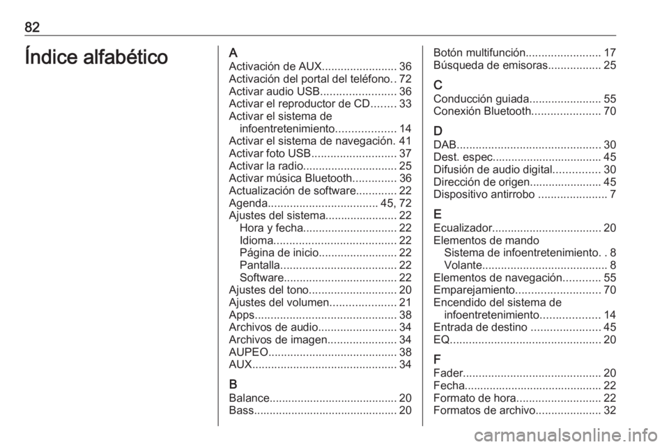OPEL CASCADA 2017 Manual de infoentretenimiento (in Spanish) 82Índice alfabéticoAActivación de AUX ........................36
Activación del portal del teléfono ..72
Activar audio USB ........................36
Activar el reproductor de CD ........33
Activ OPEL CASCADA 2017 Manual de infoentretenimiento (in Spanish) 82Índice alfabéticoAActivación de AUX ........................36
Activación del portal del teléfono ..72
Activar audio USB ........................36
Activar el reproductor de CD ........33
Activ