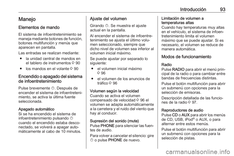 OPEL CASCADA 2017 Manual de infoentretenimiento (in Spanish) Introducción93Manejo
Elementos de mando
El sistema de infoentretenimiento se
maneja mediante botones de función, botones multifunción y menús que
aparecen en pantalla.
Las entradas se realizan med OPEL CASCADA 2017 Manual de infoentretenimiento (in Spanish) Introducción93Manejo
Elementos de mando
El sistema de infoentretenimiento se
maneja mediante botones de función, botones multifunción y menús que
aparecen en pantalla.
Las entradas se realizan med