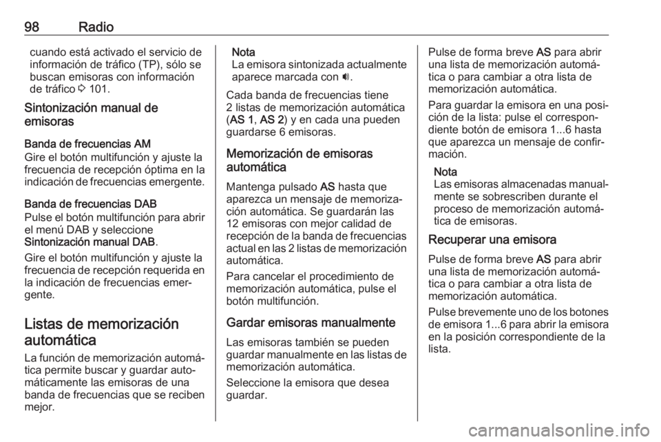 OPEL CASCADA 2017 Manual de infoentretenimiento (in Spanish) 98Radiocuando está activado el servicio de
información de tráfico (TP), sólo se
buscan emisoras con información
de tráfico 3 101.
Sintonización manual de emisoras
Banda de frecuencias AM
Gire OPEL CASCADA 2017 Manual de infoentretenimiento (in Spanish) 98Radiocuando está activado el servicio de
información de tráfico (TP), sólo se
buscan emisoras con información
de tráfico 3 101.
Sintonización manual de emisoras
Banda de frecuencias AM
Gire