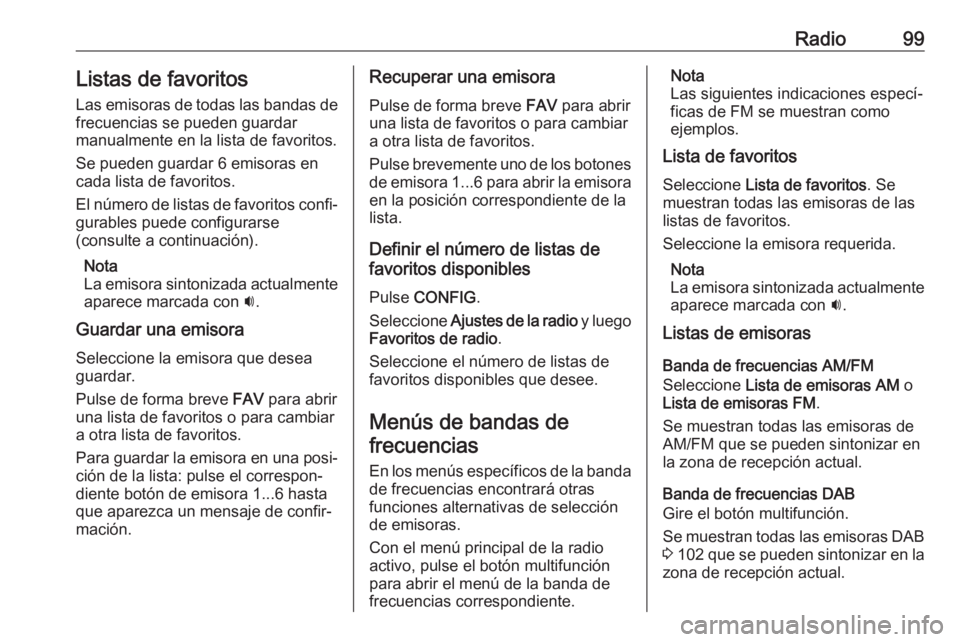 OPEL CASCADA 2017 Manual de infoentretenimiento (in Spanish) Radio99Listas de favoritosLas emisoras de todas las bandas de
frecuencias se pueden guardar
manualmente en la lista de favoritos.
Se pueden guardar 6 emisoras en
cada lista de favoritos.
El número de OPEL CASCADA 2017 Manual de infoentretenimiento (in Spanish) Radio99Listas de favoritosLas emisoras de todas las bandas de
frecuencias se pueden guardar
manualmente en la lista de favoritos.
Se pueden guardar 6 emisoras en
cada lista de favoritos.
El número de